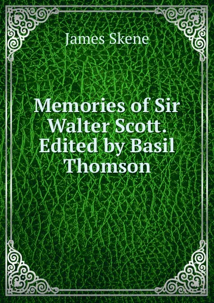 Обложка книги Memories of Sir Walter Scott. Edited by Basil Thomson, James Skene