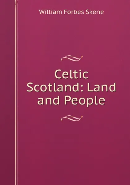 Обложка книги Celtic Scotland: Land and People, William Forbes Skene