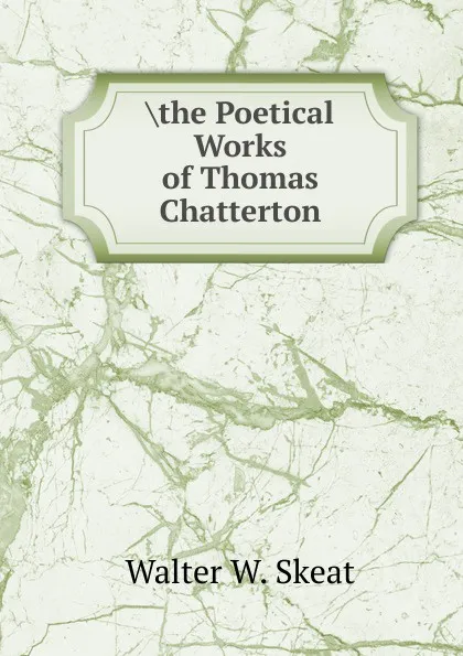 Обложка книги .the Poetical Works of Thomas Chatterton, Walter W. Skeat