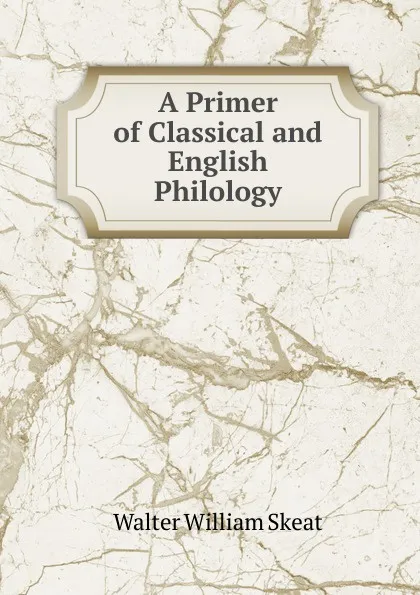 Обложка книги A Primer of Classical and English Philology, Walter W. Skeat