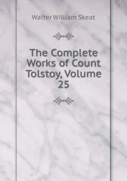 Обложка книги The Complete Works of Count Tolstoy, Volume 25, Walter W. Skeat