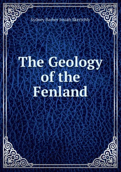 Обложка книги The Geology of the Fenland, Sydney Barber Josiah Skertchly