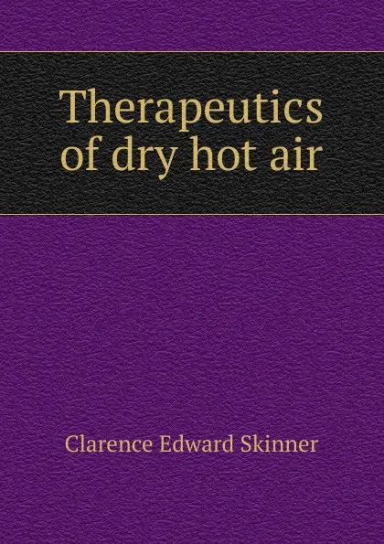 Обложка книги Therapeutics of dry hot air, Clarence Edward Skinner