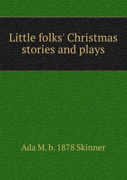Обложка книги Little folks. Christmas stories and plays, Ada M. b. 1878 Skinner