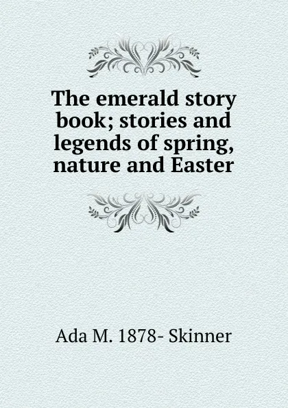 Обложка книги The emerald story book; stories and legends of spring, nature and Easter, Ada M. 1878- Skinner