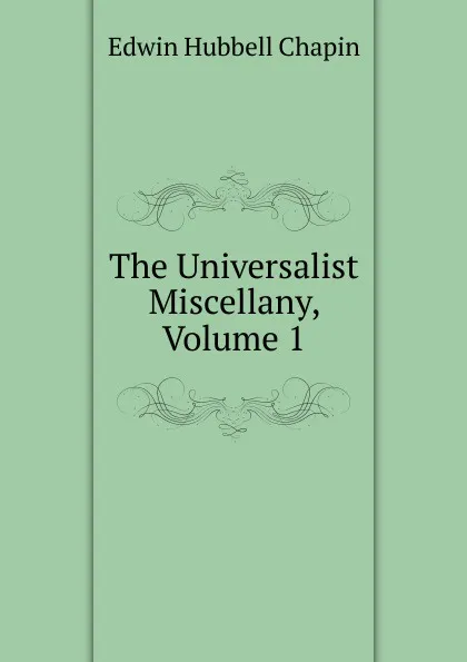 Обложка книги The Universalist Miscellany, Volume 1, E.H. Chapin