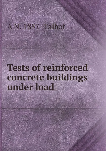 Обложка книги Tests of reinforced concrete buildings under load, A N. 1857- Talbot