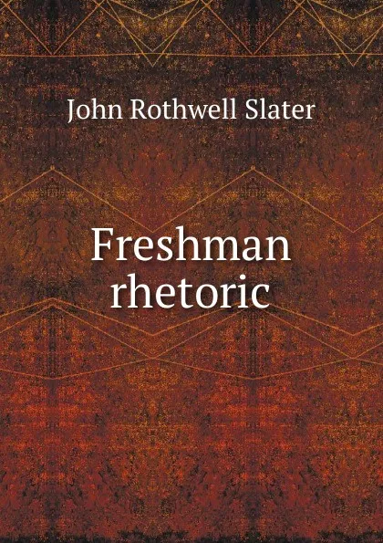 Обложка книги Freshman rhetoric, John Rothwell Slater