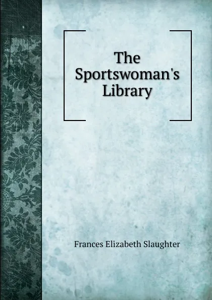 Обложка книги The Sportswoman.s Library, Frances Elizabeth Slaughter