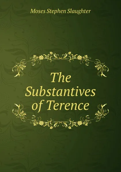 Обложка книги The Substantives of Terence, Moses Stephen Slaughter