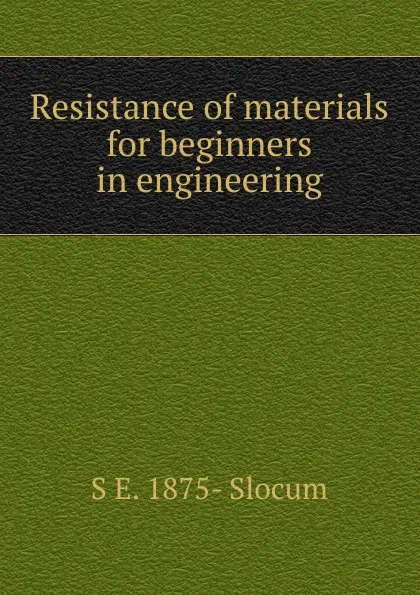 Обложка книги Resistance of materials for beginners in engineering, S E. 1875- Slocum