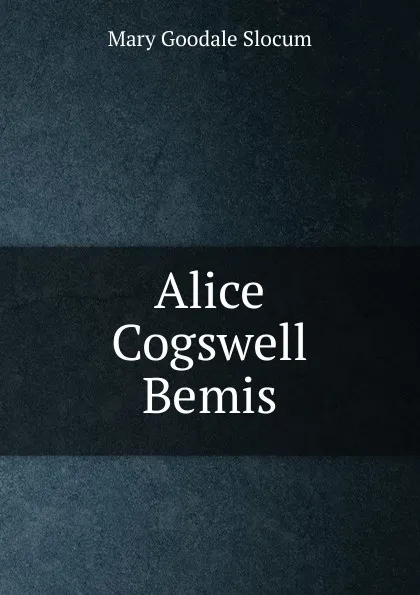 Обложка книги Alice Cogswell Bemis, Mary Goodale Slocum