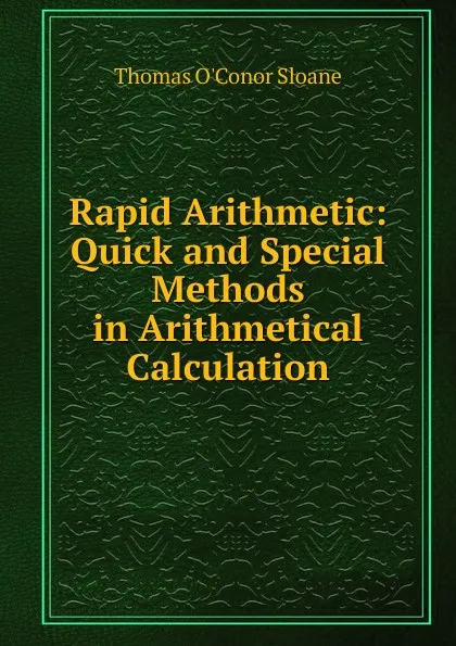 Обложка книги Rapid Arithmetic: Quick and Special Methods in Arithmetical Calculation, Thomas O'Conor Sloane