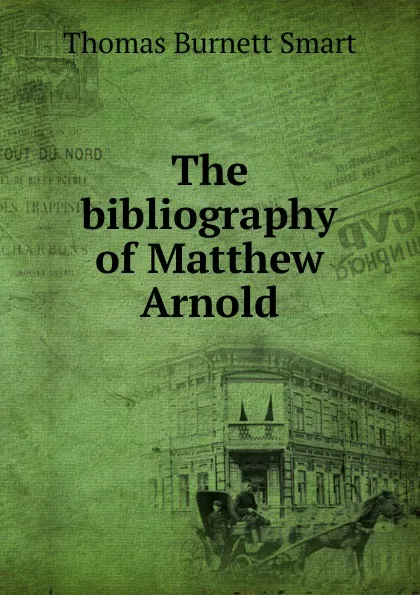 Обложка книги The bibliography of Matthew Arnold, Smart, Thomas Burnett