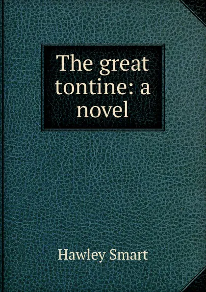 Обложка книги The great tontine: a novel, Hawley Smart