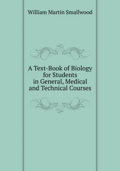 Обложка книги A Text-Book of Biology for Students in General, Medical and Technical Courses, William Martin Smallwood