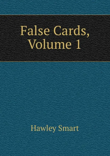 Обложка книги False Cards, Volume 1, Hawley Smart