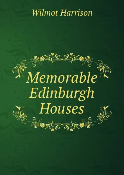 Обложка книги Memorable Edinburgh Houses, Wilmot Harrison