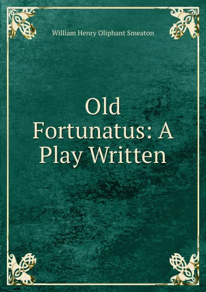 Обложка книги Old Fortunatus: A Play Written, William Henry Oliphant Smeaton