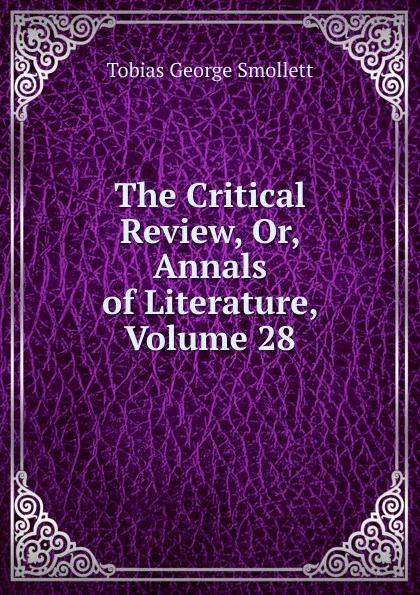 Обложка книги The Critical Review, Or, Annals of Literature, Volume 28, Smollett Tobias George