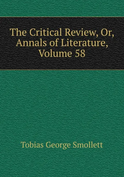 Обложка книги The Critical Review, Or, Annals of Literature, Volume 58, Smollett Tobias George