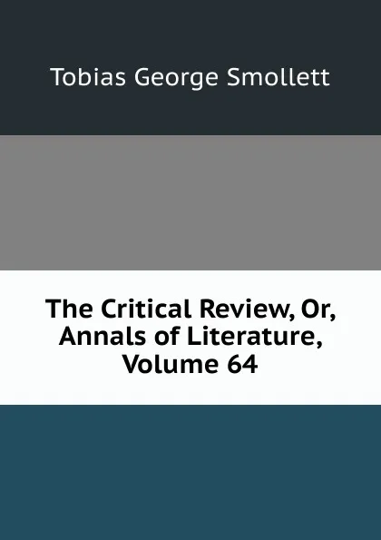 Обложка книги The Critical Review, Or, Annals of Literature, Volume 64, Smollett Tobias George