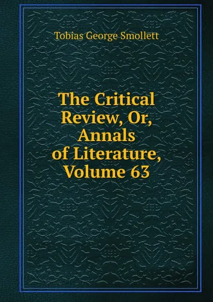 Обложка книги The Critical Review, Or, Annals of Literature, Volume 63, Smollett Tobias George