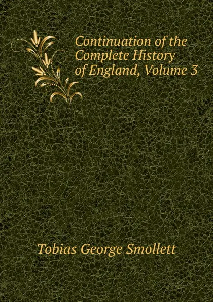 Обложка книги Continuation of the Complete History of England, Volume 3, Smollett Tobias George