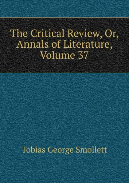 Обложка книги The Critical Review, Or, Annals of Literature, Volume 37, Smollett Tobias George