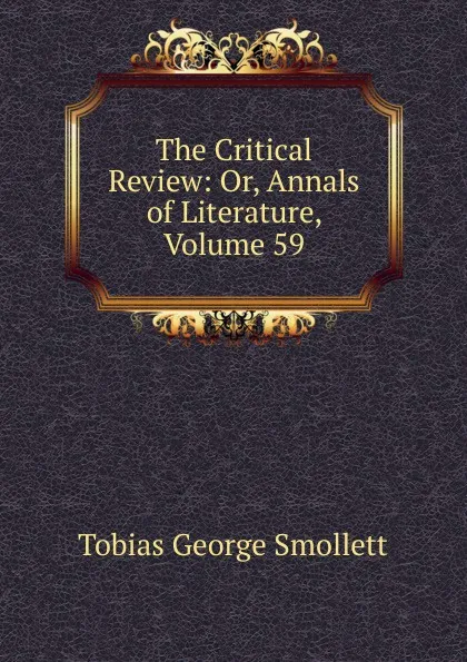 Обложка книги The Critical Review: Or, Annals of Literature, Volume 59, Smollett Tobias George