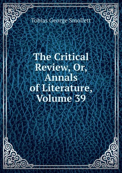 Обложка книги The Critical Review, Or, Annals of Literature, Volume 39, Smollett Tobias George