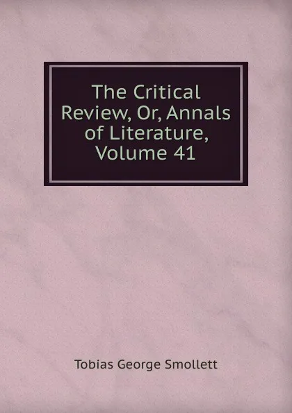 Обложка книги The Critical Review, Or, Annals of Literature, Volume 41, Smollett Tobias George