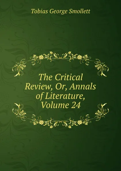 Обложка книги The Critical Review, Or, Annals of Literature, Volume 24, Smollett Tobias George