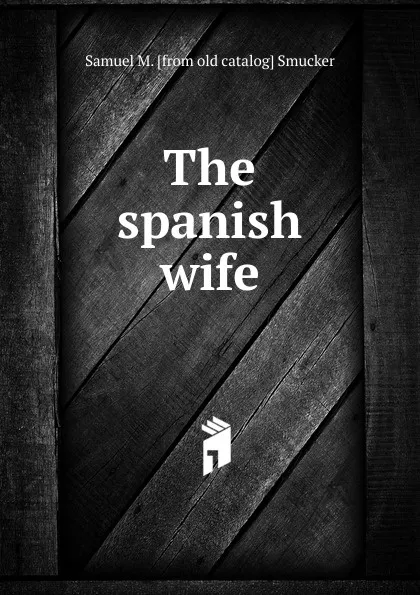 Обложка книги The spanish wife, Samuel M. Smucker