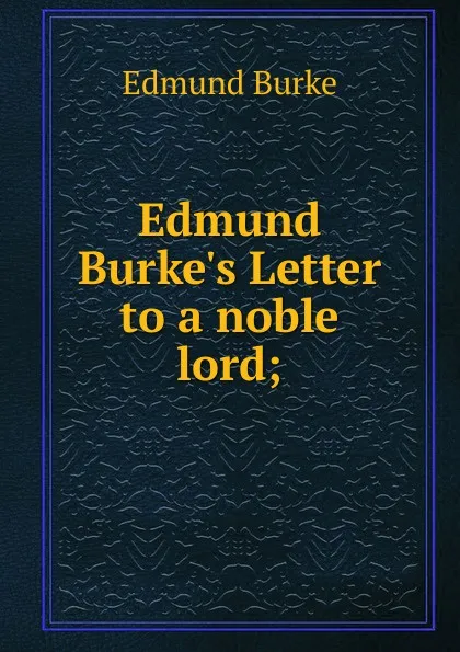 Обложка книги Edmund Burke.s Letter to a noble lord;, Burke Edmund