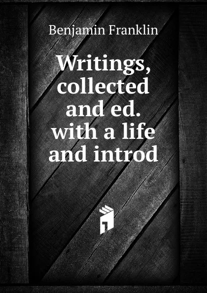 Обложка книги Writings, collected and ed. with a life and introd, B. Franklin