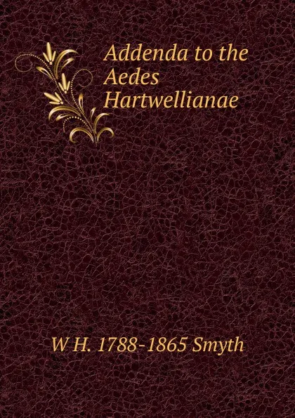 Обложка книги Addenda to the Aedes Hartwellianae, W H. 1788-1865 Smyth