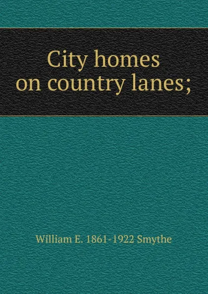 Обложка книги City homes on country lanes;, William E. 1861-1922 Smythe