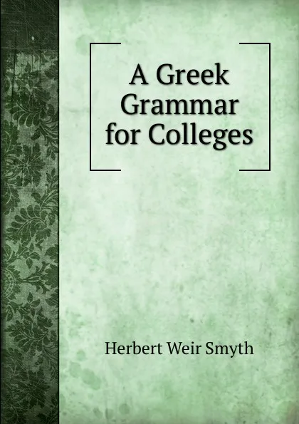 Обложка книги A Greek Grammar for Colleges, Herbert Weir Smyth