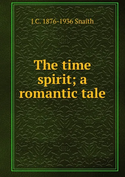 Обложка книги The time spirit; a romantic tale, J C. 1876-1936 Snaith