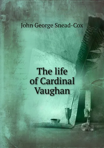 Обложка книги The life of Cardinal Vaughan, John George Snead-Cox