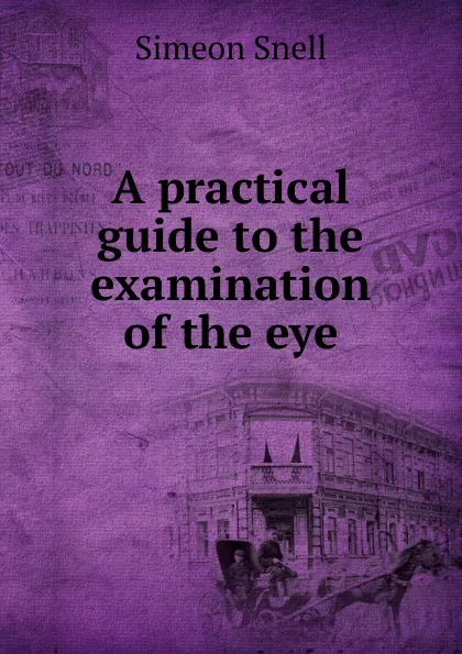 Обложка книги A practical guide to the examination of the eye, Simeon Snell