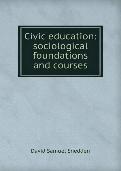 Обложка книги Civic education: sociological foundations and courses, David Samuel Snedden