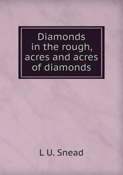 Обложка книги Diamonds in the rough, acres and acres of diamonds, L U. Snead