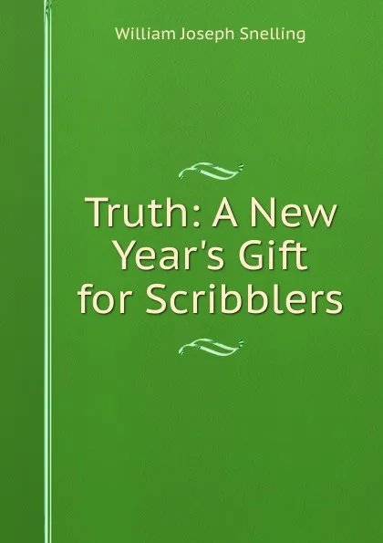 Обложка книги Truth: A New Year.s Gift for Scribblers, William Joseph Snelling