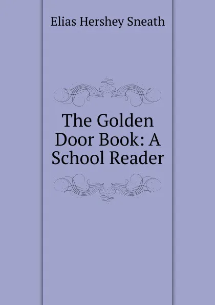 Обложка книги The Golden Door Book: A School Reader, Elias Hershey Sneath