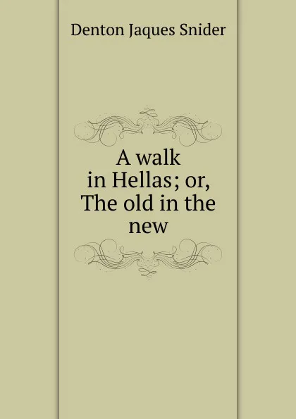 Обложка книги A walk in Hellas; or, The old in the new, Denton Jaques Snider