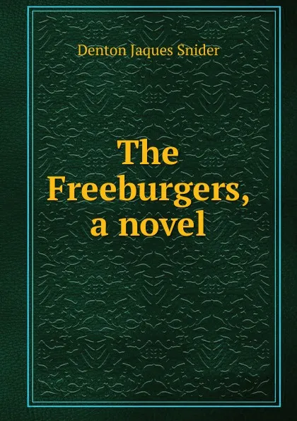 Обложка книги The Freeburgers, a novel, Denton Jaques Snider
