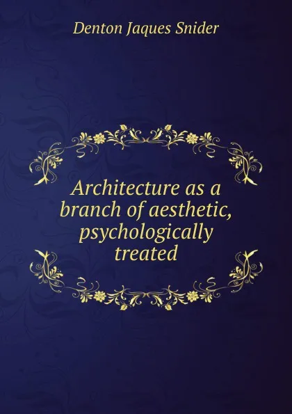 Обложка книги Architecture as a branch of aesthetic, psychologically treated, Denton Jaques Snider