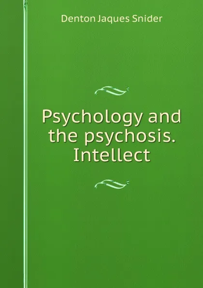 Обложка книги Psychology and the psychosis. Intellect, Denton Jaques Snider